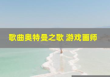 歌曲奥特曼之歌 游戏画师